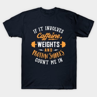 If It Involves Caffeine, Weights And Protein Shakes, Count Me In T-Shirt